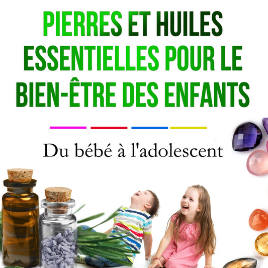 Les bienfaits et avantages de la lithothérapie et des huiles essentielles pour les enfants