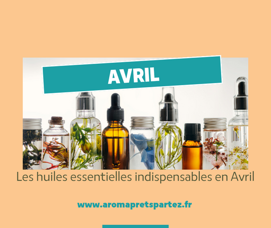 Aromathérapie en Avril : Les huiles essentielles pour accueillir le Printemps